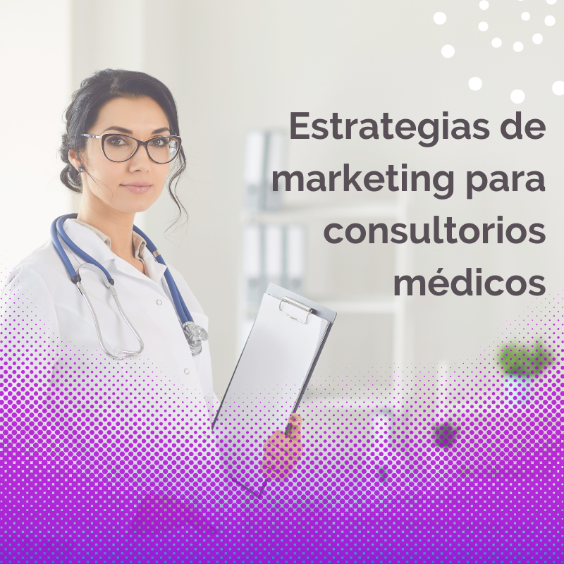 Estrategias de marketing para consultorios médicos en el 2023